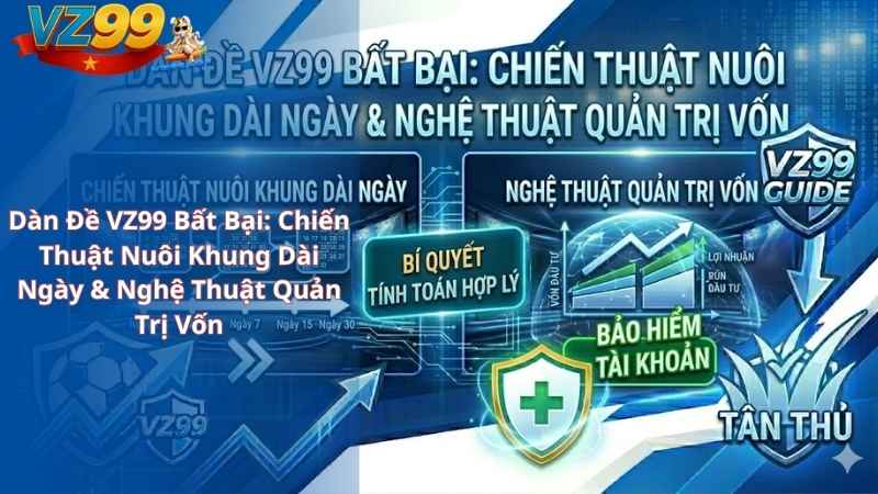 Dàn Đề VZ99 Bất Bại: Chiến Thuật Nuôi Khung Dài Ngày & Nghệ Thuật Quản Trị Vốn Dàn Đề VZ99 Bất Bại: Chiến Thuật Nuôi Khung Dài Ngày & Nghệ Thuật Quản Trị Vốn