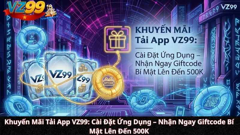 Khuyến Mãi Tải App VZ99: Cài Đặt Ứng Dụng – Nhận Ngay Giftcode Bí Mật Lên Đến 500K Khuyến Mãi Tải App VZ99: Cài Đặt Ứng Dụng – Nhận Ngay Giftcode Bí Mật Lên Đến 500K