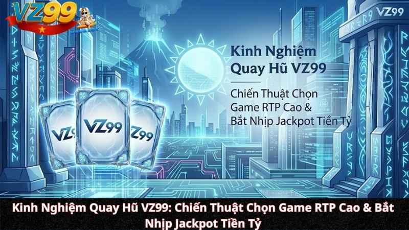 Kinh Nghiệm Quay Hũ VZ99: Chiến Thuật Chọn Game RTP Cao & Bắt Nhịp Jackpot Tiền Tỷ Kinh Nghiệm Quay Hũ VZ99: Chiến Thuật Chọn Game RTP Cao & Bắt Nhịp Jackpot Tiền Tỷ