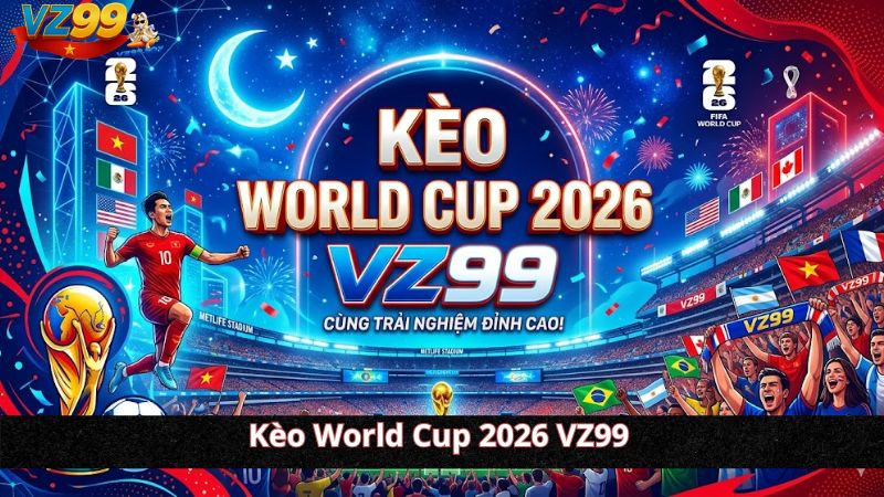 Kèo World Cup 2026 VZ99: Hạ Tầng Odds API Siêu Tốc & Giải Pháp Cá Cược Thể Thao Đột Phá Kèo World Cup 2026 VZ99